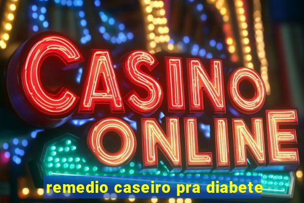 remedio caseiro pra diabete